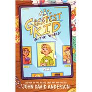 The Greatest Kid in the World by John David Anderson, 9780062986030