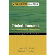 Trichotillomania An ACT-enhanced Behavior Therapy Approach Therapist Guide by Woods, Douglas W; Twohig, Michael P, 9780195336030