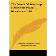 Poems of Winthrop MacKworth Praed V1 : With A Memoir (1865) by Praed, Winthrop Mackworth; Coleridge, Derwent (CON), 9780548866030