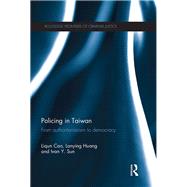 Policing in Taiwan: From authoritarianism to democracy by Cao; Liqun, 9781138666030