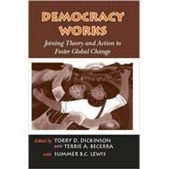 Democracy Works: Joining Theory and Action to Foster Global Change by Dickinson,Torry D., 9781594516030