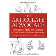 The Articulate Advocate Persuasive Skills for Lawyers in Trials, Appeals, Arbitrations, and Motions by Johnson, Brian K.; Hunter, Marsha; McKeon, Jami Wintz, 9781939506030
