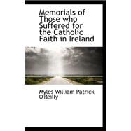 Memorials of Those Who Suffered for the Catholic Faith in Ireland by William Patrick O'Reilly, Myles, 9780559296031