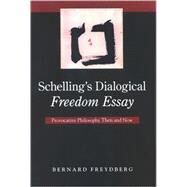 Schelling's Dialogical Freedom Essay : Provocative Philosophy Then and Now by Freydberg, Bernard, 9780791476031
