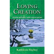 Loving Creation: Christian Spirituality, Earth-Centered and Just by Fischer, Kathleen, 9780809146031