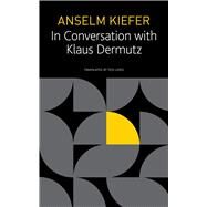 Anselm Kiefer in Conversation With Klaus Dermutz by Kiefer, Anselm; Dermutz, Klaus (CON); Lewis, Tess, 9780857426031