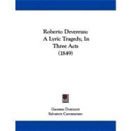 Roberto Devereux : A Lyric Tragedy, in Three Acts (1849) by Donizetti, Gaetano; Cammarano, Salvatore, 9781104376031