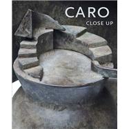 Caro : Close Up by Edited by Julius Bryant and Martina Droth; With an essay by Robert Storr, 9780300176032