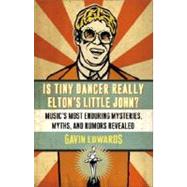 Is Tiny Dancer Really Elton's Little John? Music's Most Enduring Mysteries, Myths, and Rumors Revealed by EDWARDS, GAVIN, 9780307346032