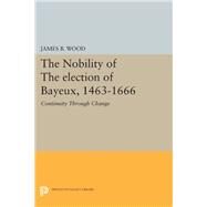 The Nobility of the Election of Bayeux, 1463-1666 by Wood, James B., 9780691616032
