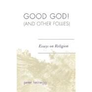 Good God! (And Other Follies) Essays on Religion by Heinegg, Peter, 9780761836032