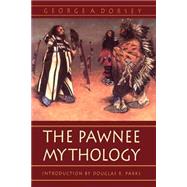 The Pawnee Mythology by Dorsey, George A.; Parks, Douglas R., 9780803266032
