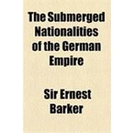 The Submerged Nationalities of the German Empire by Barker, Ernest, 9781154486032