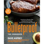 Bulletproof: The Cookbook Lose Up to a Pound a Day, Increase Your Energy, and End Food Cravings for Good by Asprey, Dave, 9781623366032