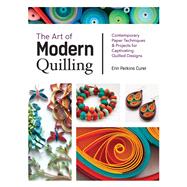 The Art of Modern Quilling Contemporary Paper Techniques & Projects for Captivating Quilled Designs by Curet, Erin Perkins, 9781631596032