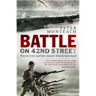 Battle on 42nd Street War in Crete and the Anzacs' bloody last stand by Monteath, Peter, 9781742236032
