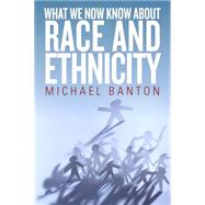 What We Now Know About Race and Ethnicity by Banton, Michael, 9781782386032