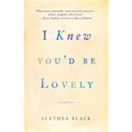 I Knew You'd Be Lovely Stories by Black, Alethea, 9780307886033