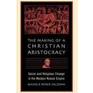 The Making of a Christian Aristocracy by Salzman, Michele Renee, 9780674016033