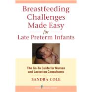 Breastfeeding Challenges Made Easy for Late Preterm Infants by Cole, Sandra; Morrison, Barbara, Ph.D., 9780826196033