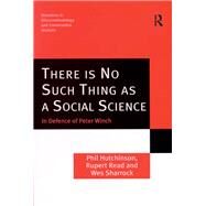 There is No Such Thing as a Social Science: In Defence of Peter Winch by Hutchinson,Phil, 9781138256033