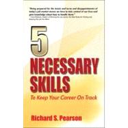 5 Necessary Skills : To Maintain Employment in Tumultuous Times by Pearson, Richard S., 9781432736033
