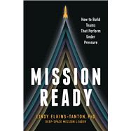 Mission Ready How to Build Teams That Perform Under Pressure by Elkins-Tanton, Lindy, 9781541706033