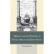 Rhetoric and the Familiar in Francis Bacon and John Donne by Derrin, Daniel, 9781611476033