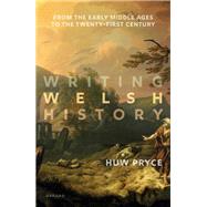 Writing Welsh History From the Early Middle Ages to the Twenty-First Century by Pryce, Huw, 9780198746034