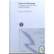 Indecent Theology by Althaus-Reid,Marcella, 9780415236034