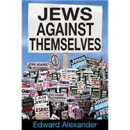 Jews Against Themselves by Alexander,Edward, 9781412856034