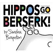 Hippos Go Berserk! The 45th Anniversary Edition by Boynton, Sandra; Boynton, Sandra, 9781665926034