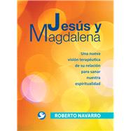 Jess y Magdalena Una nueva visin teraputica de su relacin para sanar nuestra espiritualidad by Navarro, Roberto, 9786079346034