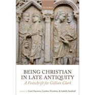 Being Christian in Late Antiquity A Festschrift for Gillian Clark by Harrison, Carol; Humfress, Caroline; Sandwell, Isabella, 9780199656035