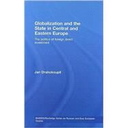 Globalization and the State in Central and Eastern Europe: The Politics of Foreign Direct Investment by Drahokoupil; Jan, 9780415466035