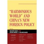 Harmonious World and China's New Foreign Policy by Guo, Sujian; Blanchard, Jean-Marc F.; Blanchard, Jean-Marc F.; Ding, Sheng; He, Kai; Hickey, Dennis V.; Lheem, Han; Liang, Wei; Lu, Lilly Kelan; Men, Jing; Pan, Zhongqi; Reilly, James; Wang, Jianwei, 9780739126035