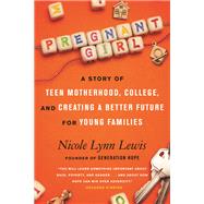 Pregnant Girl A Story of Teen Motherhood, College, and Creating a Better Future for Young Families by Lewis, Nicole Lynn, 9780807056035