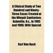 A Clinical Study of Two Hundred and Ninety-three Cases Treated at the Winyah Sanitarium, Asheville, N.c., in 1905 and 1906 by Ruck, Karl Von, 9781154456035