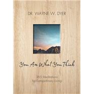 You Are What You Think 365 Meditations for Extraordinary Living by Dyer, Wayne W., 9781401956035