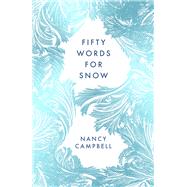 Fifty Words for Snow by Campbell, Nancy, 9781783966035