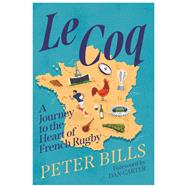 Le Coq A Journey to the Heart of French Rugby by Bills, Peter, 9781838956035