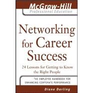 Networking for Career Success 24 Lessons for Getting to Know the Right People by Darling, Diane, 9780071456036