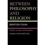 Between Philosophy and Religion, Vol. II Spinoza, the Bible, and Modernity by Polka, Brayton, 9780739116036