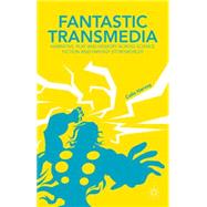 Fantastic Transmedia Narrative, Play and Memory Across Science Fiction and Fantasy Storyworlds by Harvey, Colin, 9781137306036