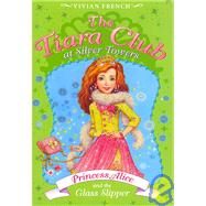 Tiara Club at Silver Towers 10 : Princess Alice and the Glass Slipper by French, Vivian; Gibb, Sarah, 9781439596036