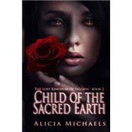 Child of the Sacred Earth by Michaels, Alicia, 9781507666036