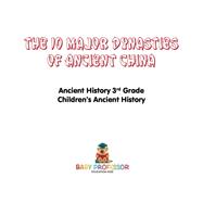 The 10 Major Dynasties of Ancient China - Ancient History 3rd Grade | Children's Ancient History by Baby Professor, 9781541916036