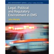 Legal, Political & Regulatory Environment in EMS by Murphy, John M.; Lindsey, Jeffrey T., Ph.D, 9780135036037