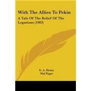 With the Allies to Pekin : A Tale of the Relief of the Legations (1903) by Henty, G. A.; Paget, Wal, 9780548656037