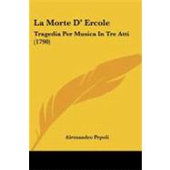 Morte D' Ercole : Tragedia per Musica in Tre Atti (1790) by Pepoli, Alessandro, 9781104246037
